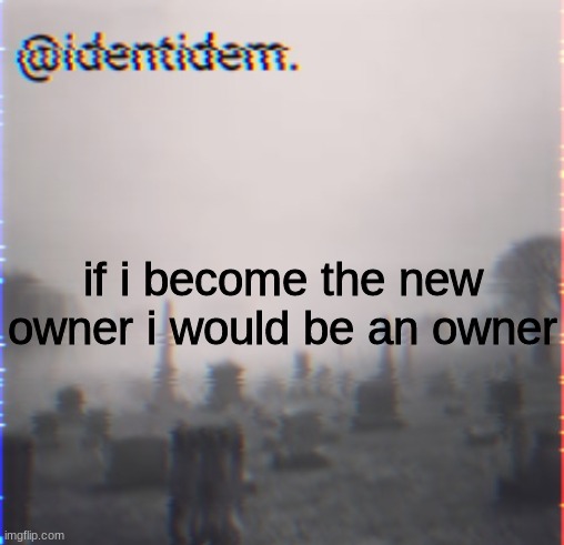 kugll | if i become the new owner i would be an owner | made w/ Imgflip meme maker