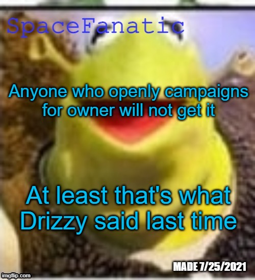 Ye Olde Announcements | Anyone who openly campaigns for owner will not get it; At least that's what Drizzy said last time | image tagged in spacefanatic announcement temp | made w/ Imgflip meme maker