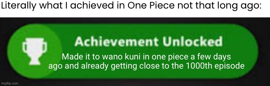 Recently | Literally what I achieved in One Piece not that long ago:; Made it to wano kuni in one piece a few days ago and already getting close to the 1000th episode | image tagged in xbox one achievement,one piece,memes,achievement unlocked,wano | made w/ Imgflip meme maker
