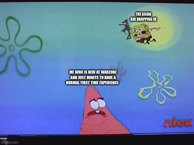 First Warzone Experience | THE ASIAN KID DROPPING IN; ME WHO IS NEW AT WARZONE AND JUST WANTS TO HAVE A NORMAL FIRST TIME EXPERIENCE | image tagged in memes | made w/ Imgflip meme maker