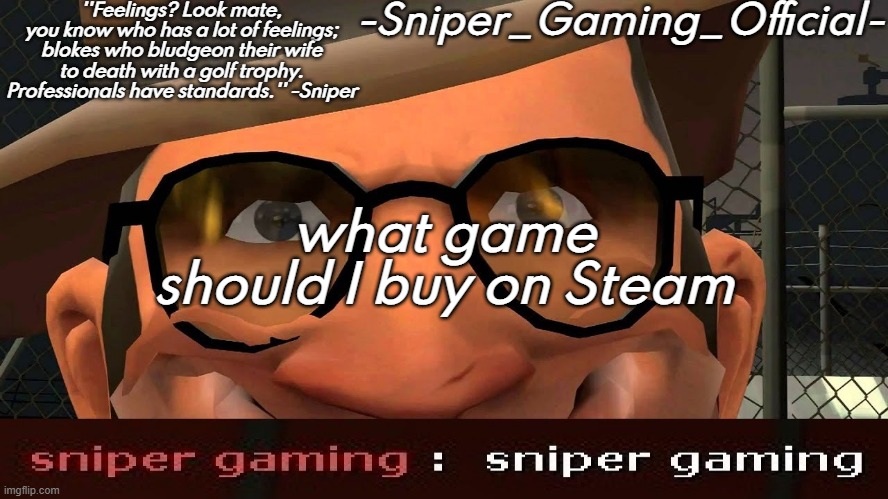 sniper gaming temp | what game should I buy on Steam | image tagged in sniper gaming temp | made w/ Imgflip meme maker