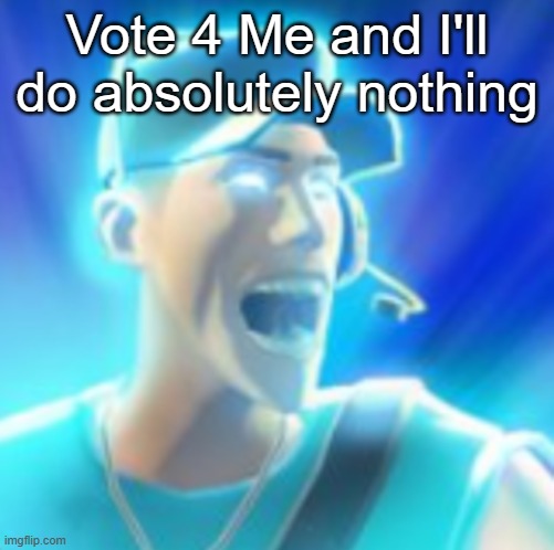 Scout Tells You To KYS | Vote 4 Me and I'll do absolutely nothing | made w/ Imgflip meme maker