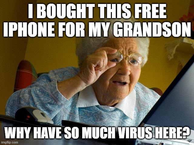 grandma meme | I BOUGHT THIS FREE IPHONE FOR MY GRANDSON; WHY HAVE SO MUCH VIRUS HERE? | image tagged in memes,grandma finds the internet | made w/ Imgflip meme maker
