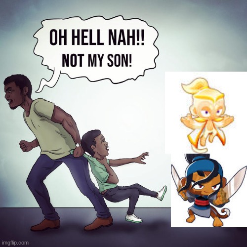 Oh hell nah not my son | image tagged in oh hell nah not my son | made w/ Imgflip meme maker