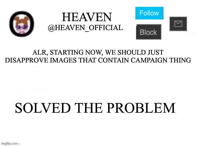 Another Arc to add in the archives | ALR, STARTING NOW, WE SHOULD JUST DISAPPROVE IMAGES THAT CONTAIN CAMPAIGN THING; SOLVED THE PROBLEM | image tagged in heaven s template | made w/ Imgflip meme maker