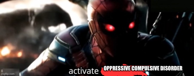 Activate Instant Kill | OPPRESSIVE COMPULSIVE DISORDER | image tagged in activate instant kill | made w/ Imgflip meme maker