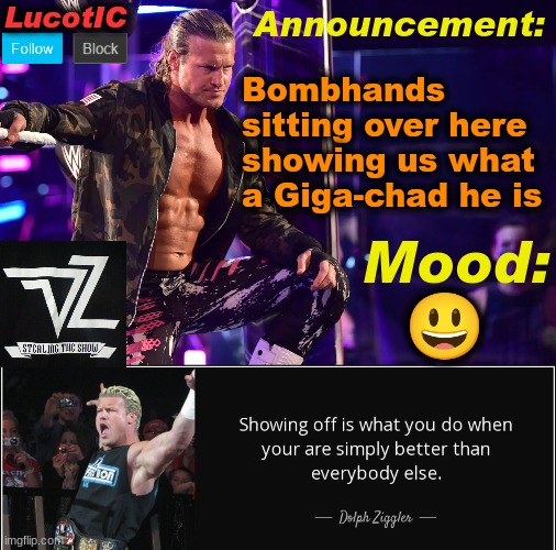 LucotIC's "Dolph Ziggler" template 15# | Bombhands sitting over here showing us what a Giga-chad he is; 😃 | image tagged in lucotic's dolph ziggler template 15 | made w/ Imgflip meme maker