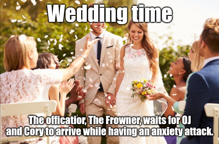 Wedding time; The officatior, The Frowner, waits for OJ and Cory to arrive while having an anxiety attack. | made w/ Imgflip meme maker
