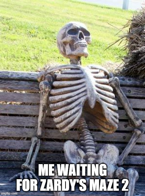 Still no confirmed date as of making this meme :/ | ME WAITING FOR ZARDY'S MAZE 2 | image tagged in memes,waiting skeleton,zardy's maze | made w/ Imgflip meme maker