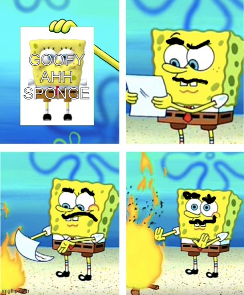 Spongebob Burning Paper | GOOFY AHH SPONGE | image tagged in spongebob burning paper | made w/ Imgflip meme maker
