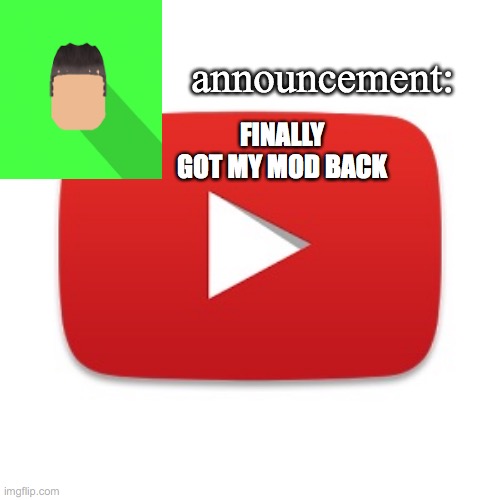 Kyrian247 announcement | FINALLY GOT MY MOD BACK | image tagged in kyrian247 announcement | made w/ Imgflip meme maker
