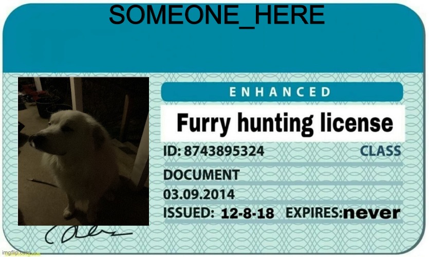 furry hunting license | SOMEONE_HERE | image tagged in furry hunting license | made w/ Imgflip meme maker