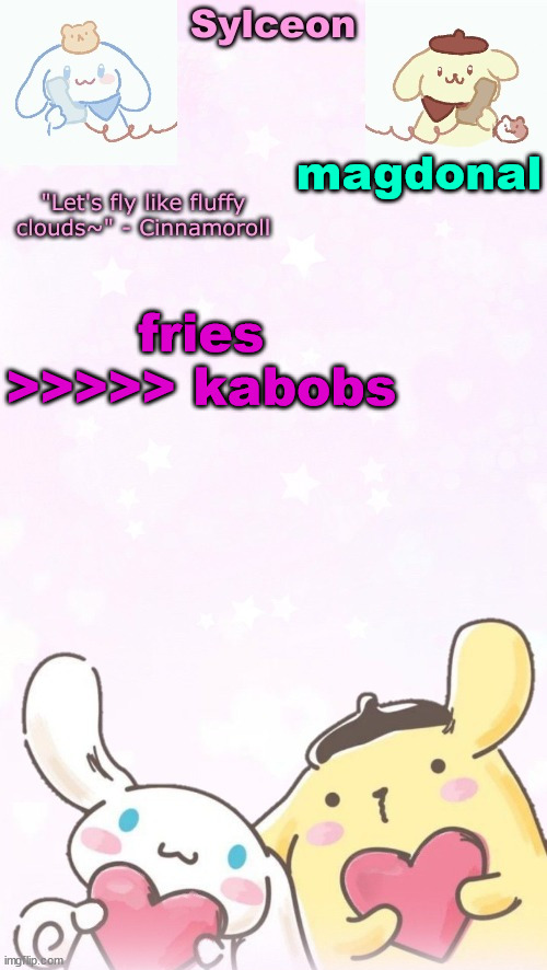 sylc's pom pom purin and cinnamoroll temp (thx yachi) | magdonal; fries >>>>> kabobs | image tagged in sylc's pom pom purin and cinnamoroll temp thx yachi | made w/ Imgflip meme maker