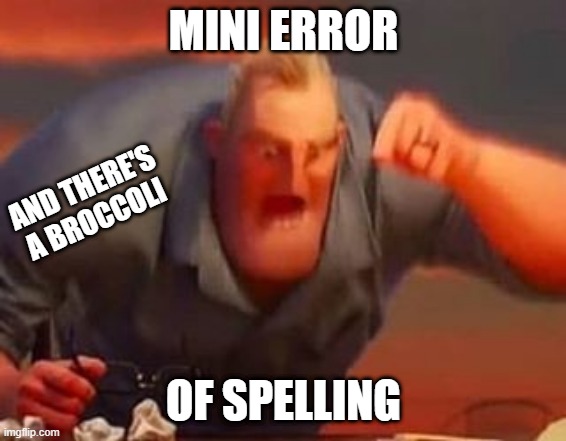 Mr incredible mad | MINI ERROR OF SPELLING AND THERE'S A BROCCOLI | image tagged in mr incredible mad | made w/ Imgflip meme maker