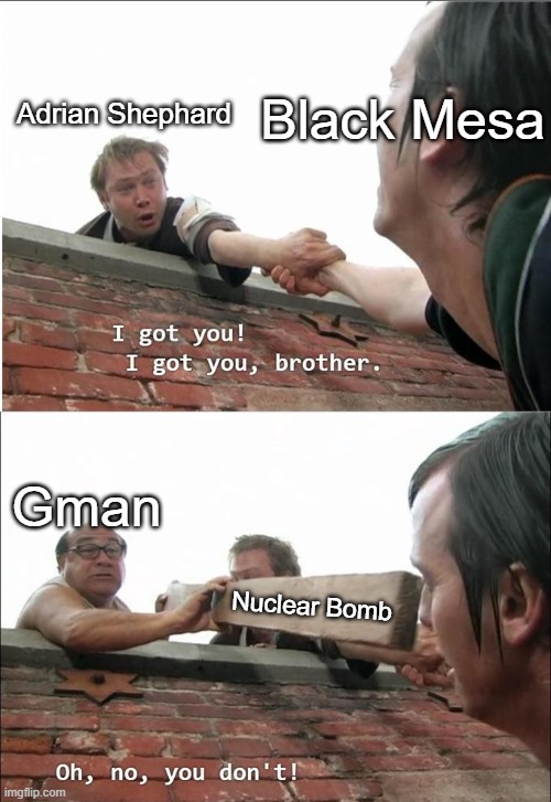 . | Black Mesa; Adrian Shephard; Gman; Nuclear Bomb | made w/ Imgflip meme maker