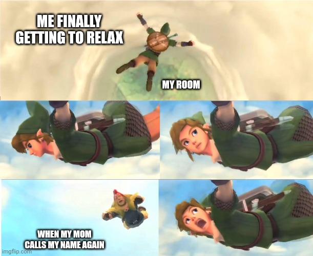 When you finally get to relax... | ME FINALLY GETTING TO RELAX; MY ROOM; WHEN MY MOM CALLS MY NAME AGAIN | image tagged in link falling,mom,relaxing,relateable | made w/ Imgflip meme maker