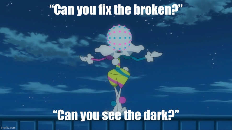 A | “Can you fix the broken?”; “Can you see the dark?” | made w/ Imgflip meme maker