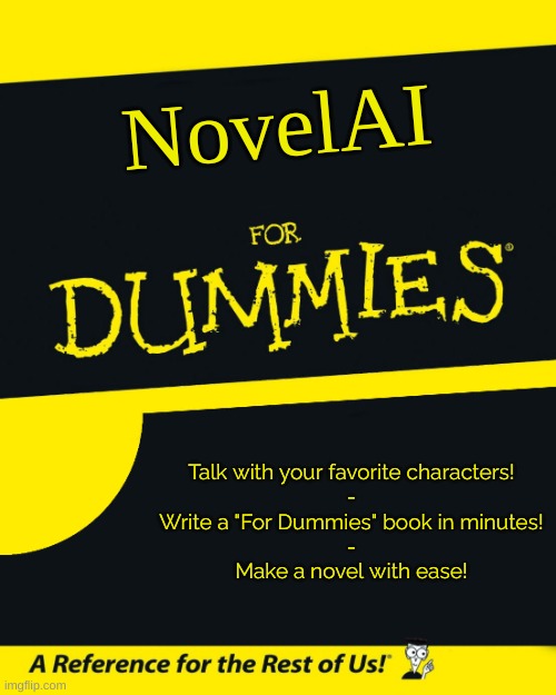 Funny "For Dummies" Guide | NovelAI; Talk with your favorite characters!
-
Write a "For Dummies" book in minutes!
-
Make a novel with ease! | image tagged in for dummies | made w/ Imgflip meme maker
