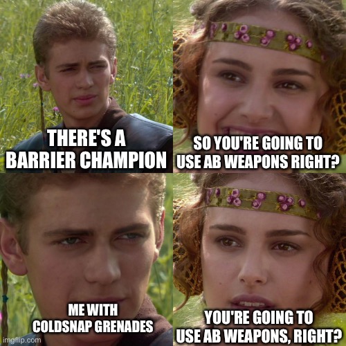 Me in nightfall strikes (Destiny 2) | THERE'S A BARRIER CHAMPION; SO YOU'RE GOING TO USE AB WEAPONS RIGHT? ME WITH COLDSNAP GRENADES; YOU'RE GOING TO USE AB WEAPONS, RIGHT? | image tagged in anakin padme 4 panel,destiny 2 | made w/ Imgflip meme maker