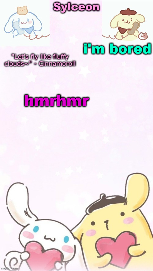 sylc's pom pom purin and cinnamoroll temp (thx yachi) | i'm bored; hmrhmr | image tagged in sylc's pom pom purin and cinnamoroll temp thx yachi | made w/ Imgflip meme maker