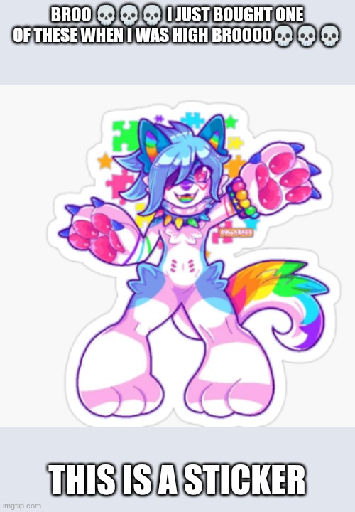 https://www.redbubble.com/i/canvas-print/Neon-Scene-Cute-Furry-Art-by-VALENT1N0/117287385.5Y5V7 to buy one and @VALENT1N0 | BROO 💀💀💀 I JUST BOUGHT ONE OF THESE WHEN I WAS HIGH BROOOO💀💀💀; THIS IS A STICKER | image tagged in furry | made w/ Imgflip meme maker