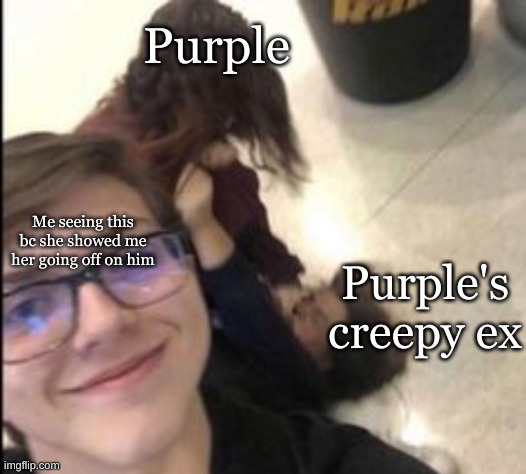 prt 3 | Purple; Me seeing this bc she showed me her going off on him; Purple's creepy ex | image tagged in fight | made w/ Imgflip meme maker