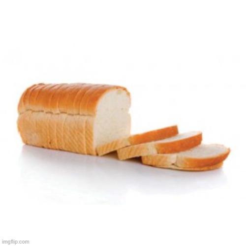 Bread. | image tagged in sliced bread | made w/ Imgflip meme maker