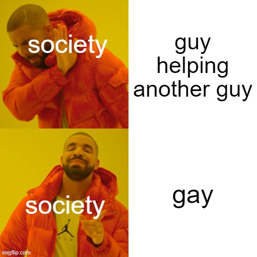 Drake Hotline Bling Meme | guy helping another guy; society; gay; society | image tagged in memes,drake hotline bling,gay,society | made w/ Imgflip meme maker