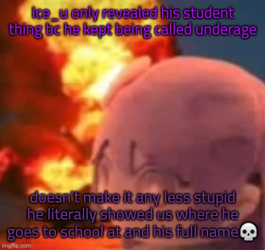 msmg | Ice_u only revealed his student thing bc he kept being called underage; doesn't make it any less stupid he literally showed us where he goes to school at and his full name💀 | image tagged in msmg | made w/ Imgflip meme maker