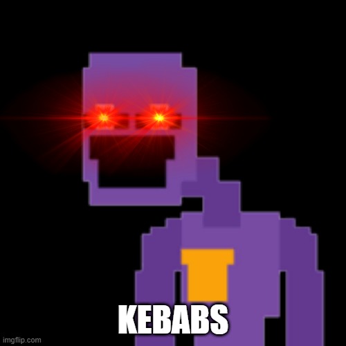 KEBABS | KEBABS | image tagged in funny,memes | made w/ Imgflip meme maker