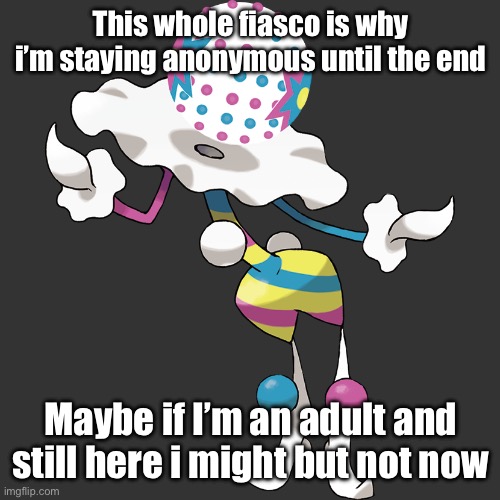 the clown | This whole fiasco is why i’m staying anonymous until the end; Maybe if I’m an adult and still here i might but not now | image tagged in the clown | made w/ Imgflip meme maker