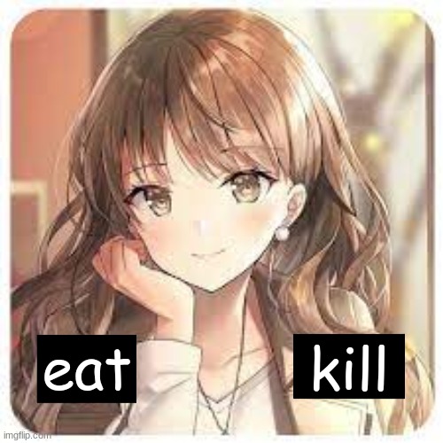 choose one | kill; eat | made w/ Imgflip meme maker