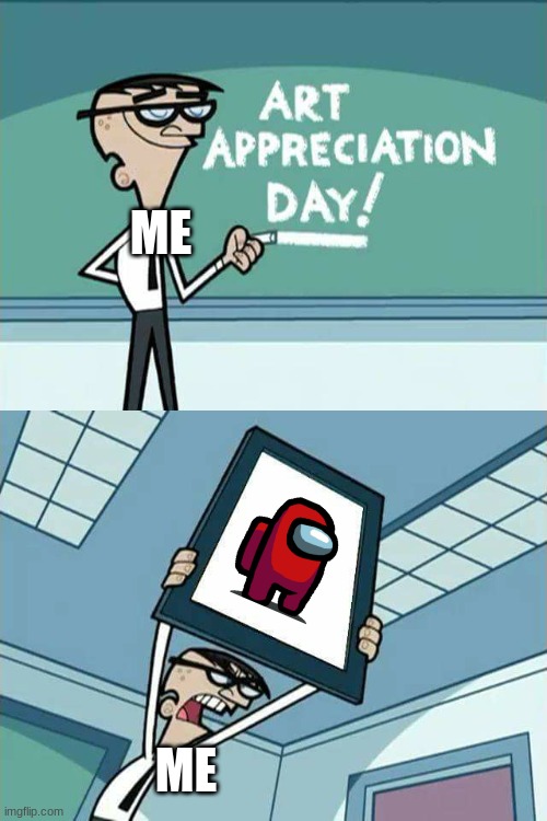 Fairly OddParents Art Appreciation Day | ME; ME | image tagged in fairly oddparents art appreciation day | made w/ Imgflip meme maker