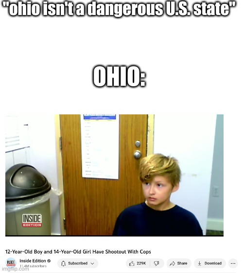 this is a joke | "ohio isn't a dangerous U.S. state"; OHIO: | image tagged in blank white template,inside edition,ohio,gun violence,memes | made w/ Imgflip meme maker