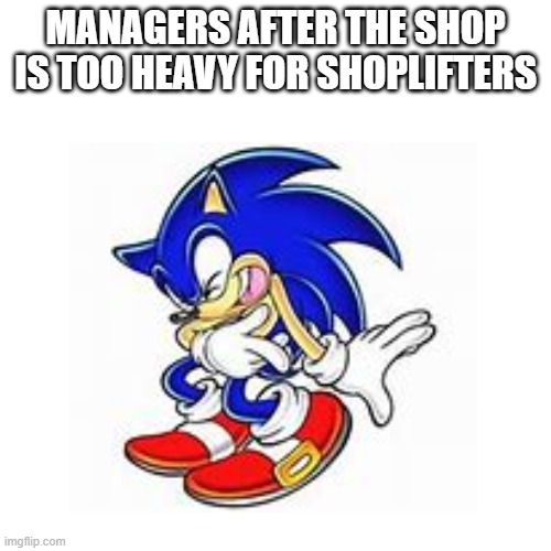 you to weak | MANAGERS AFTER THE SHOP IS TOO HEAVY FOR SHOPLIFTERS | image tagged in funny,memes,sonic_exe_disaster | made w/ Imgflip meme maker