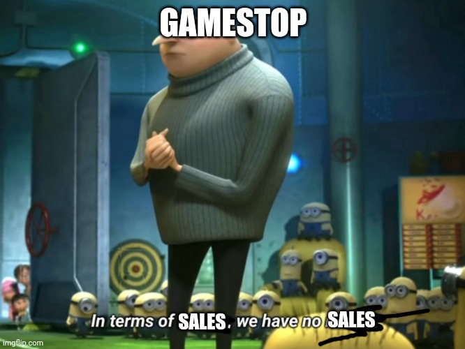 Gamestop now be like |  GAMESTOP; SALES; SALES | image tagged in in terms of money we have no money | made w/ Imgflip meme maker