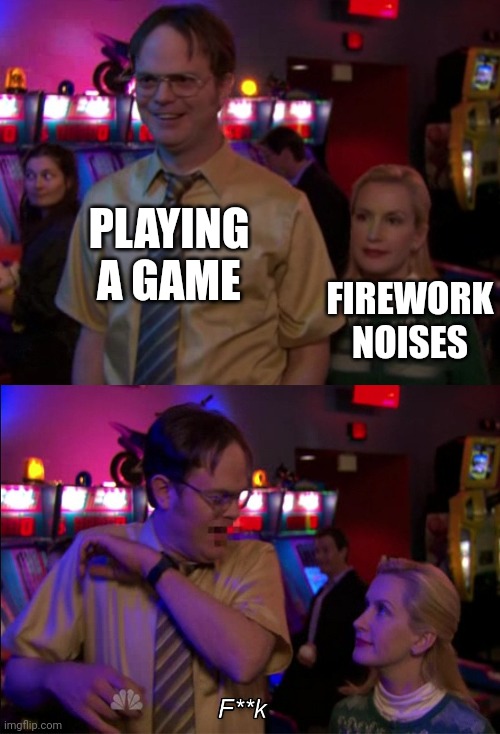 Relatable? |  PLAYING A GAME; FIREWORK NOISES | image tagged in angela scared dwight,memes,video games,fireworks | made w/ Imgflip meme maker