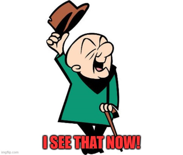 Mr. Magoo | I SEE THAT NOW! | image tagged in mr magoo | made w/ Imgflip meme maker