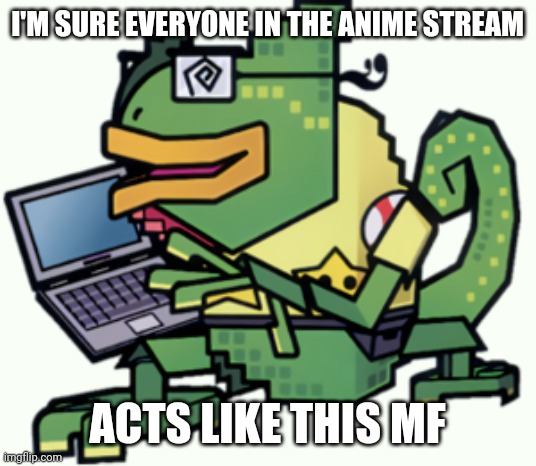 I'M SURE EVERYONE IN THE ANIME STREAM; ACTS LIKE THIS MF | made w/ Imgflip meme maker