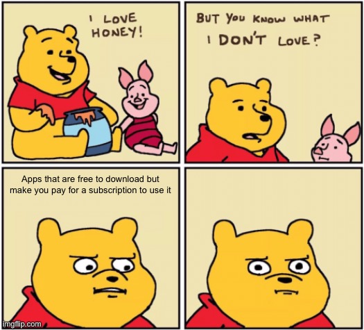upset pooh |  Apps that are free to download but make you pay for a subscription to use it | image tagged in upset pooh,apps,games,money,subscribe | made w/ Imgflip meme maker