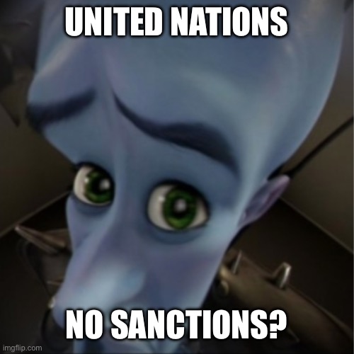 Megamind peeking | UNITED NATIONS NO SANCTIONS? | image tagged in megamind peeking | made w/ Imgflip meme maker