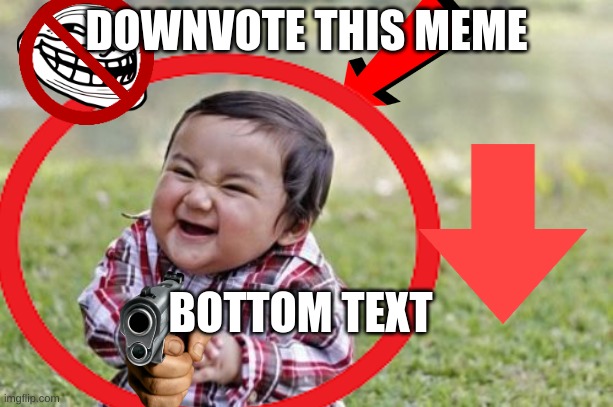 downvote memes be like: | DOWNVOTE THIS MEME; BOTTOM TEXT | image tagged in funny | made w/ Imgflip meme maker