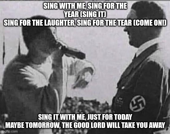 Yes | SING WITH ME, SING FOR THE YEAR (SING IT)
SING FOR THE LAUGHTER, SING FOR THE TEAR (COME ON!); SING IT WITH ME, JUST FOR TODAY
MAYBE TOMORROW, THE GOOD LORD WILL TAKE YOU AWAY | image tagged in beatboxing | made w/ Imgflip meme maker