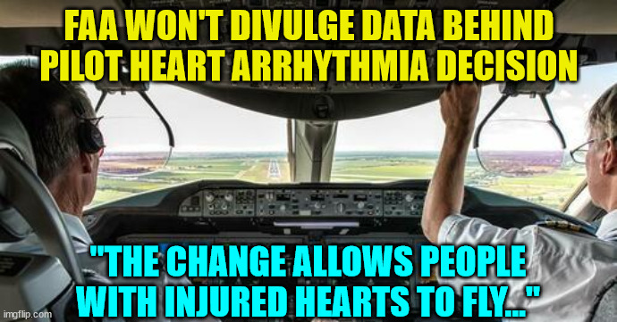 FAA Won't Divulge Data... Sounds like the CDC... FDA... |  FAA WON'T DIVULGE DATA BEHIND PILOT HEART ARRHYTHMIA DECISION; "THE CHANGE ALLOWS PEOPLE WITH INJURED HEARTS TO FLY..." | image tagged in government corruption | made w/ Imgflip meme maker