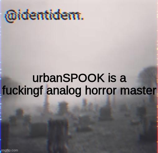 kugf | urbanSPOOK is a fuckingf analog horror master | made w/ Imgflip meme maker