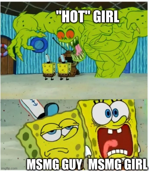 lesbian users slander | "HOT" GIRL; MSMG GIRL; MSMG GUY | image tagged in spongebob squarepants scared but also not scared,yea im talkin to you,heaven | made w/ Imgflip meme maker