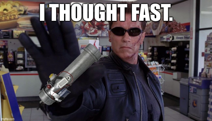 Terminator - Talk To The Hand | I THOUGHT FAST. | image tagged in terminator - talk to the hand | made w/ Imgflip meme maker