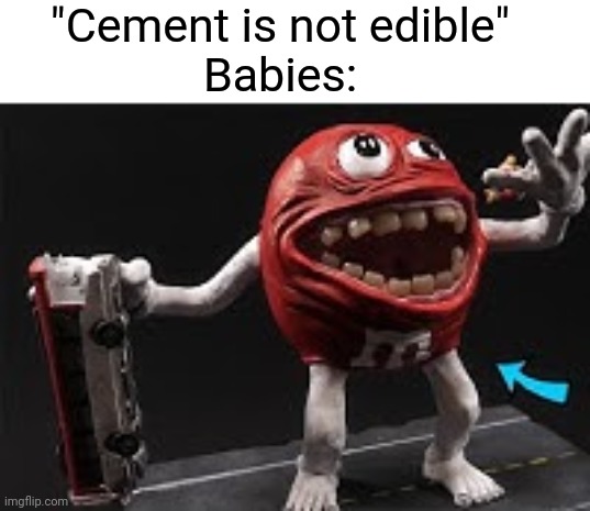 Guh?! | "Cement is not edible"
Babies: | image tagged in u4uh | made w/ Imgflip meme maker