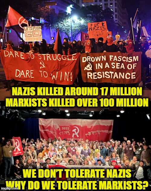Body Count |  NAZIS KILLED AROUND 17 MILLION
MARXISTS KILLED OVER 100 MILLION; WE DON’T TOLERATE NAZIS
WHY DO WE TOLERATE MARXISTS? | image tagged in marxism | made w/ Imgflip meme maker