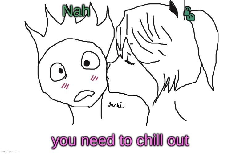 Soul and Coco | Nah; you need to chill out | image tagged in soul and coco | made w/ Imgflip meme maker
